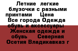 Летние, легкие блузочки с разными принтами  › Цена ­ 300 - Все города Одежда, обувь и аксессуары » Женская одежда и обувь   . Северная Осетия,Владикавказ г.